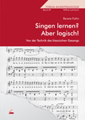Singen lernen? Aber logisch! - Von der Technik des klassischen Gesanges - von Renate Faltin
