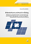 Bildende Kunst und Musik im Dialog - Ästhetische, zeichentheoretische und wahrnehmungspsychologische Überlegungen zu einem kunstspartenübergreifenden Konzept ästhetischer Bildung - von Ursula Brandstätter