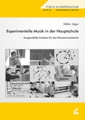 Experimentelle Musik in der Hauptschule - Ausgewählte Ansätze für das Klassenmusizieren - von Stefan Jäger