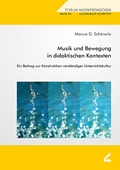 Musik und Bewegung in didaktischen Kontexten - Ein Beitrag zur Konstruktion verständiger Unterrichtskultur - von Marcus G. Schönwitz