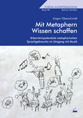 Mit Metaphern Wissen schaffen - Erkenntnispotentiale metaphorischen Sprachgebrauchs im Umgang mit Musik - von Jürgen Oberschmidt