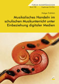 Musikalisches Handeln im schulischen Musikunterricht unter Einbeziehung digitaler Medien - Mit Dokumentations-CD (Audio- und Videodateien) - von Holger Fröhlich