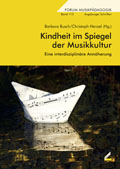 Kindheit im Spiegel der Musikkultur - Eine interdisziplinäre Annäherung - hrsg. von Barbara Busch; Christoph Henzel