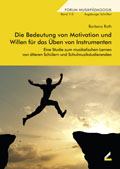 Die Bedeutung von Motivation und Willen für das Üben von Instrumenten - Eine Studie zum musikalischen Lernen von älteren Schülern und Schulmusikstudierenden - von Barbara Roth