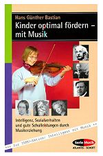 Kinder optimal fördern - mit Musik: Intelligenz, Sozialverhalten und gute Schulleistungen durch Musikerziehung