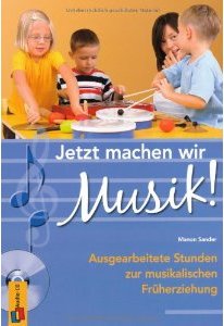 Jetzt machen wir Musik - ausgearbeitete Stunden zur musikalischen Früherziehung